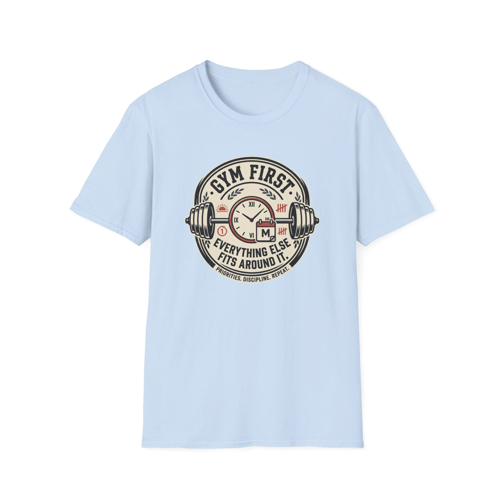 Gym first - Everything else fits around it T-Shirt