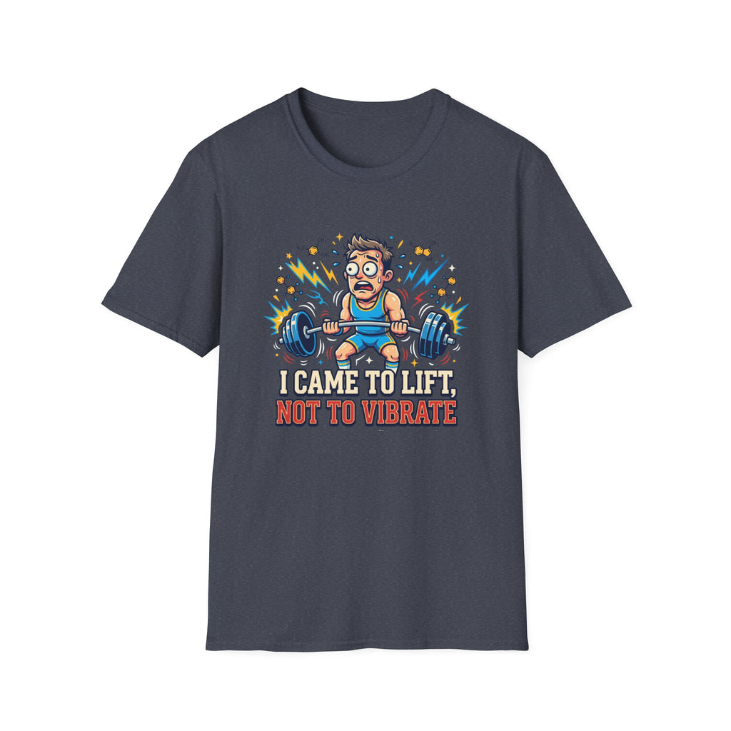 I came to lift, not to vibrate T-Shirt