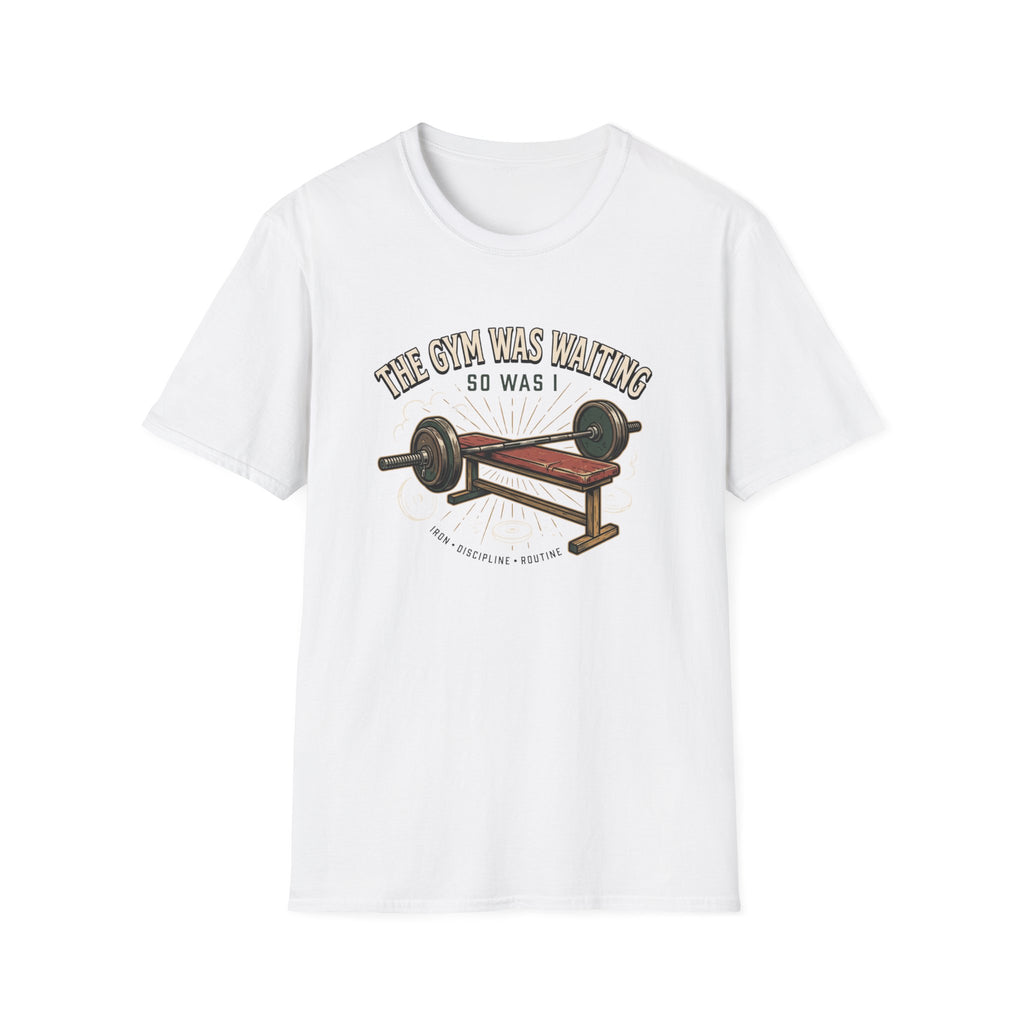 Gym was waiting. So was I T-Shirt