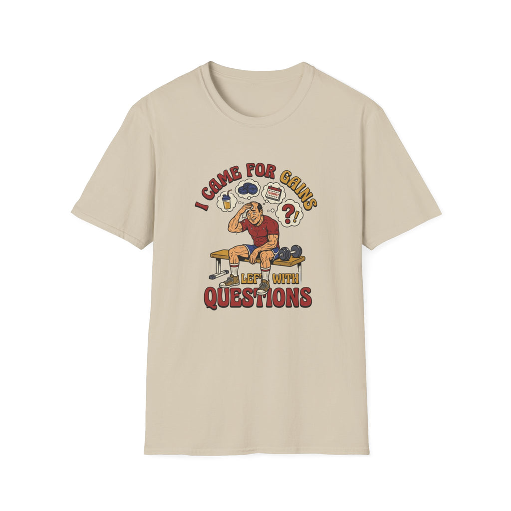 Came for Gains, left with Questions T-Shirt