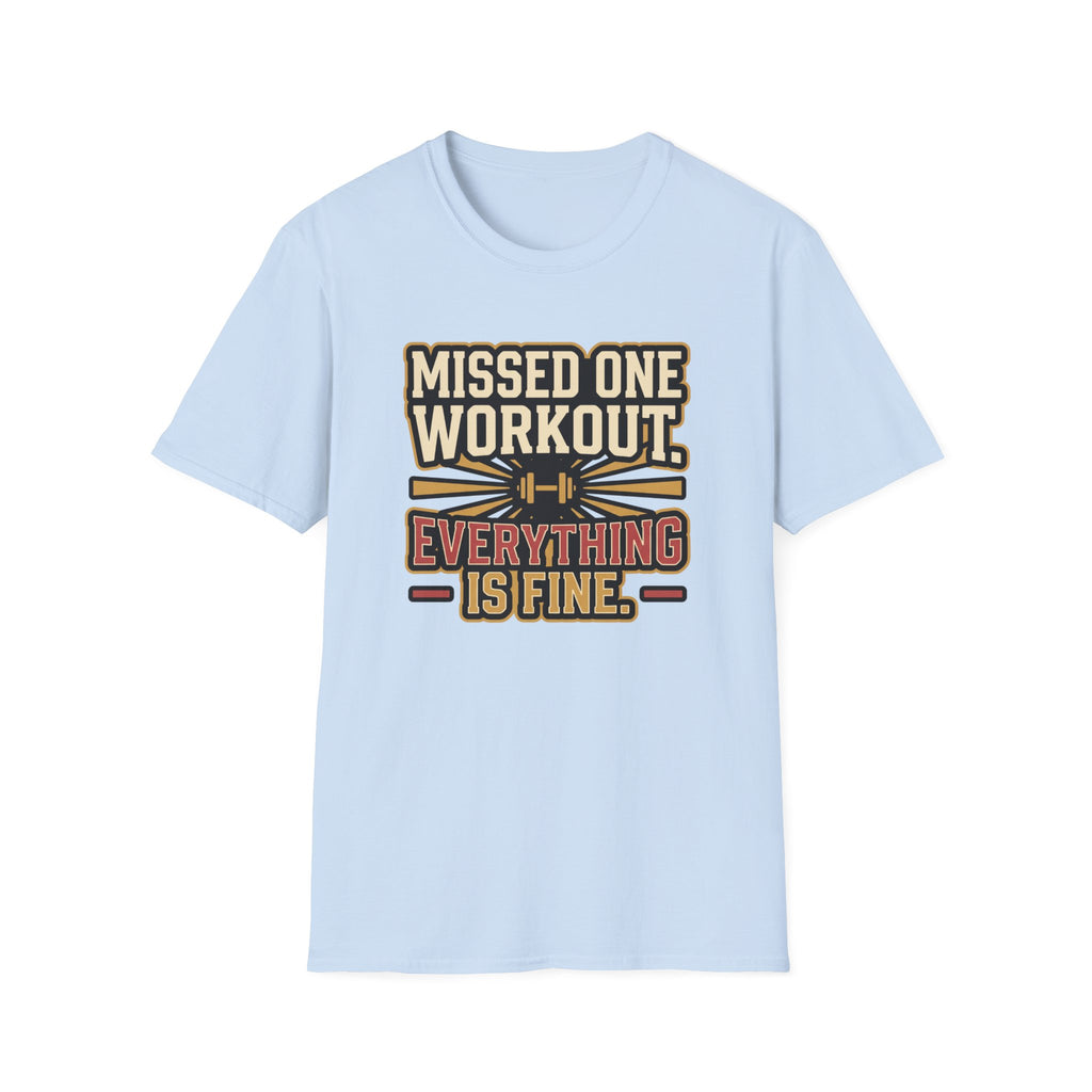 Missed one workout. Everything is fine T-Shirt