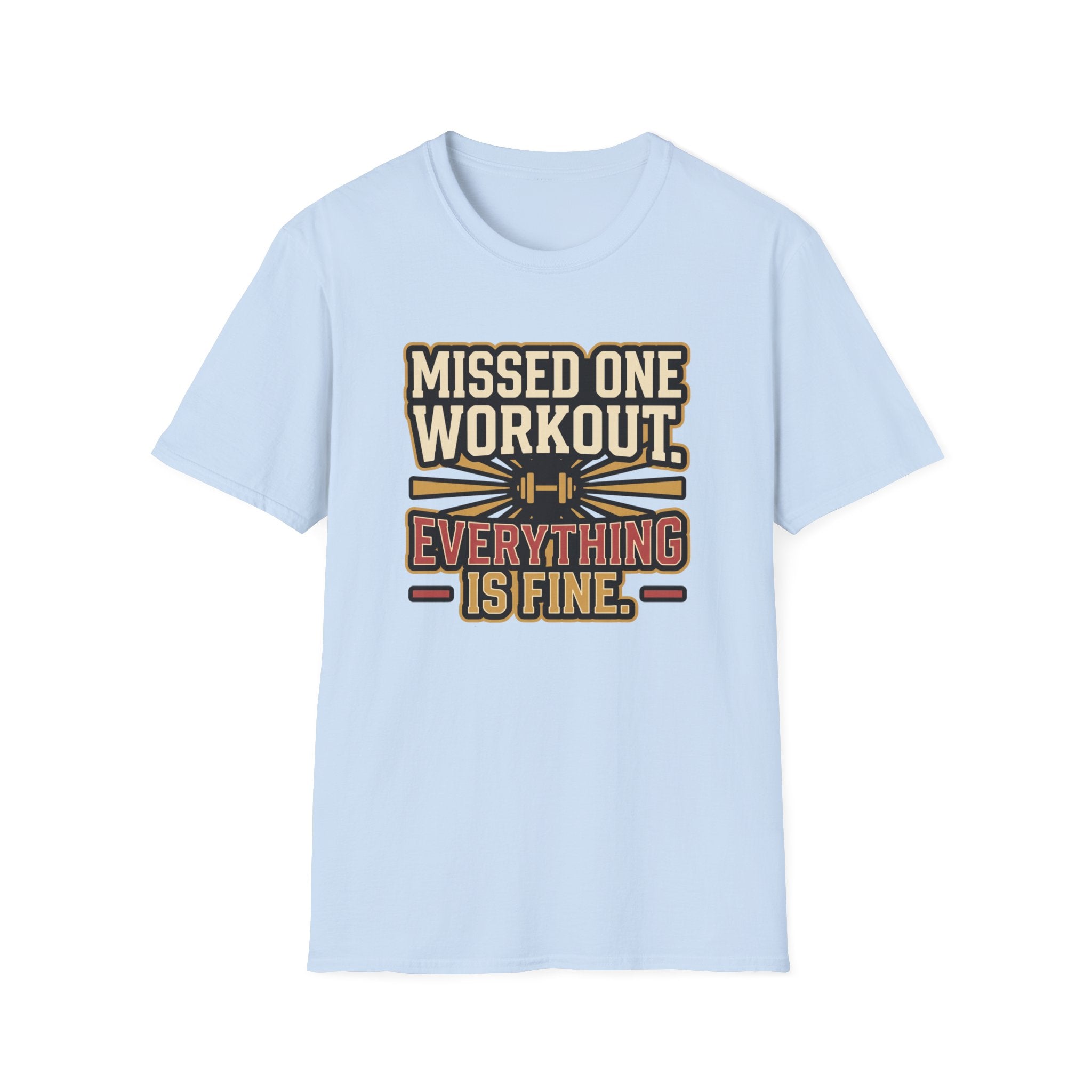 Missed one workout. Everything is fine T-Shirt