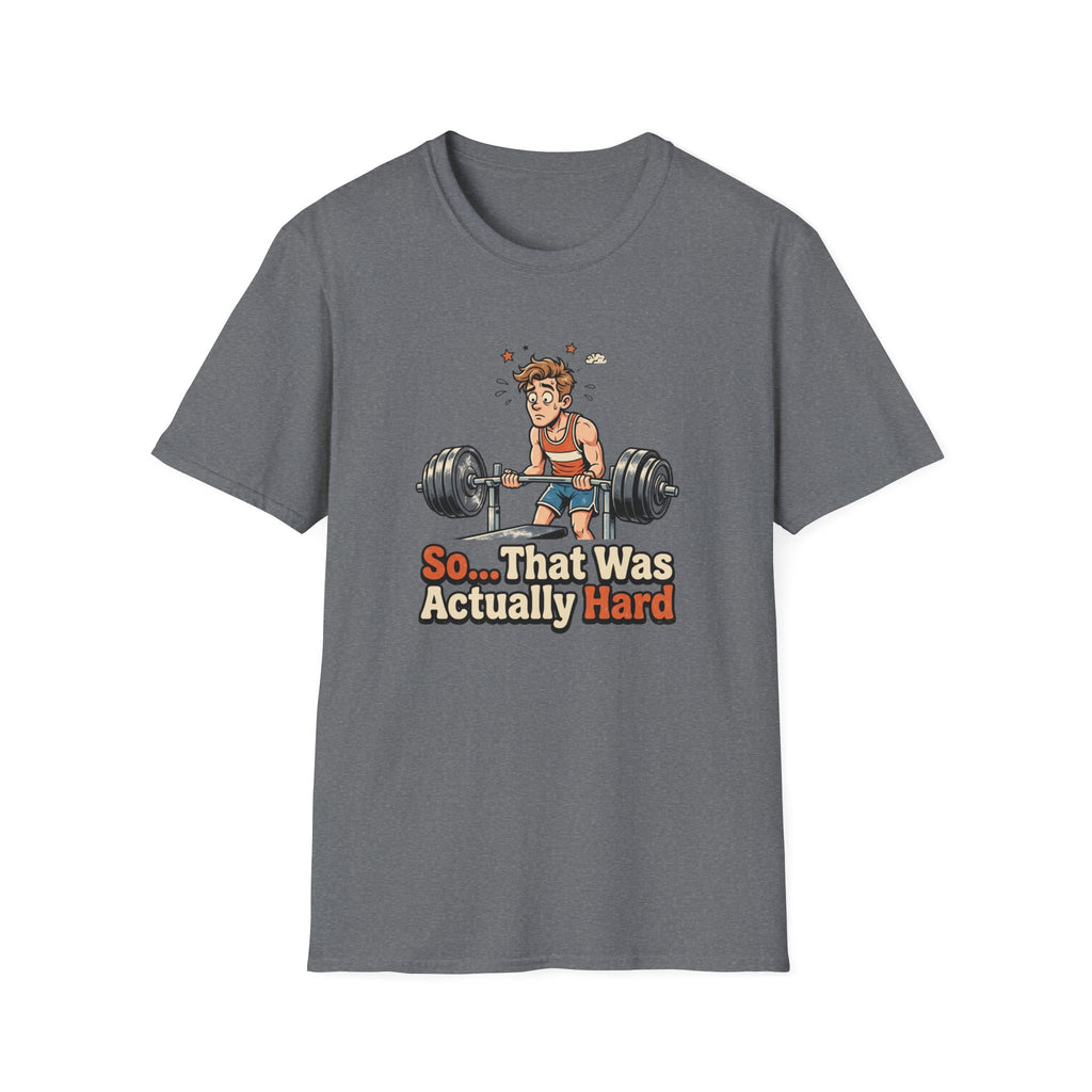 So that was actually hard T-Shirt