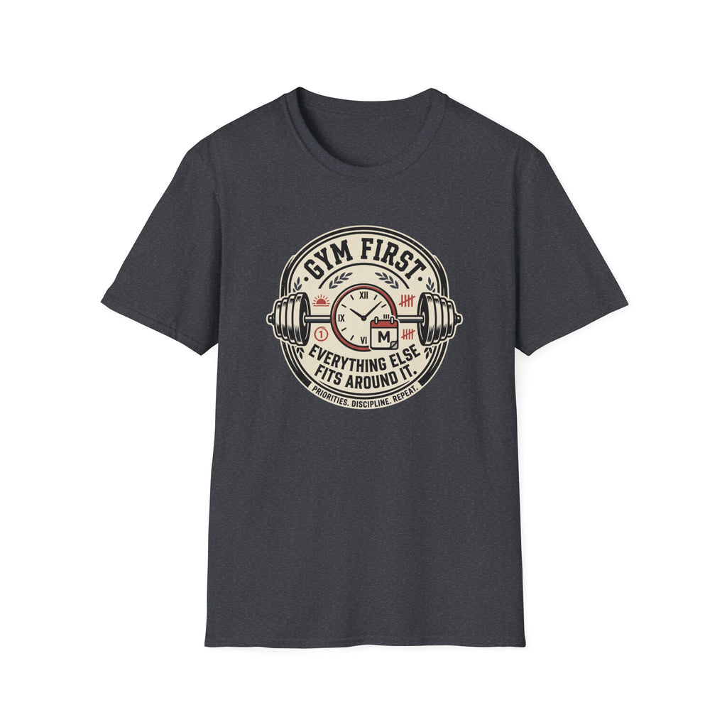 Gym first - Everything else fits around it T-Shirt
