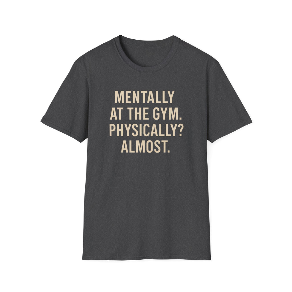 Mentally at the Gym. Physically? Almost – Witty Minimalist Tshirt