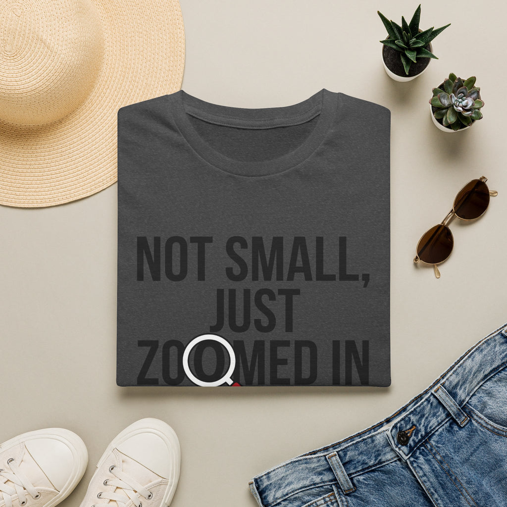 Not small, just zoomed in T-Shirt