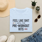 Feel like shit until pre workout hits - 2 T-Shirt