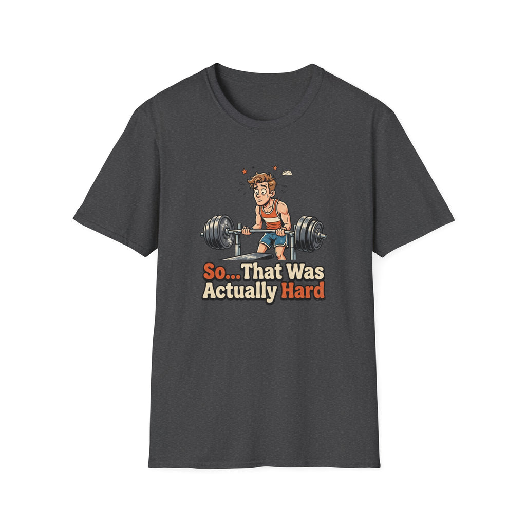 So that was actually hard T-Shirt