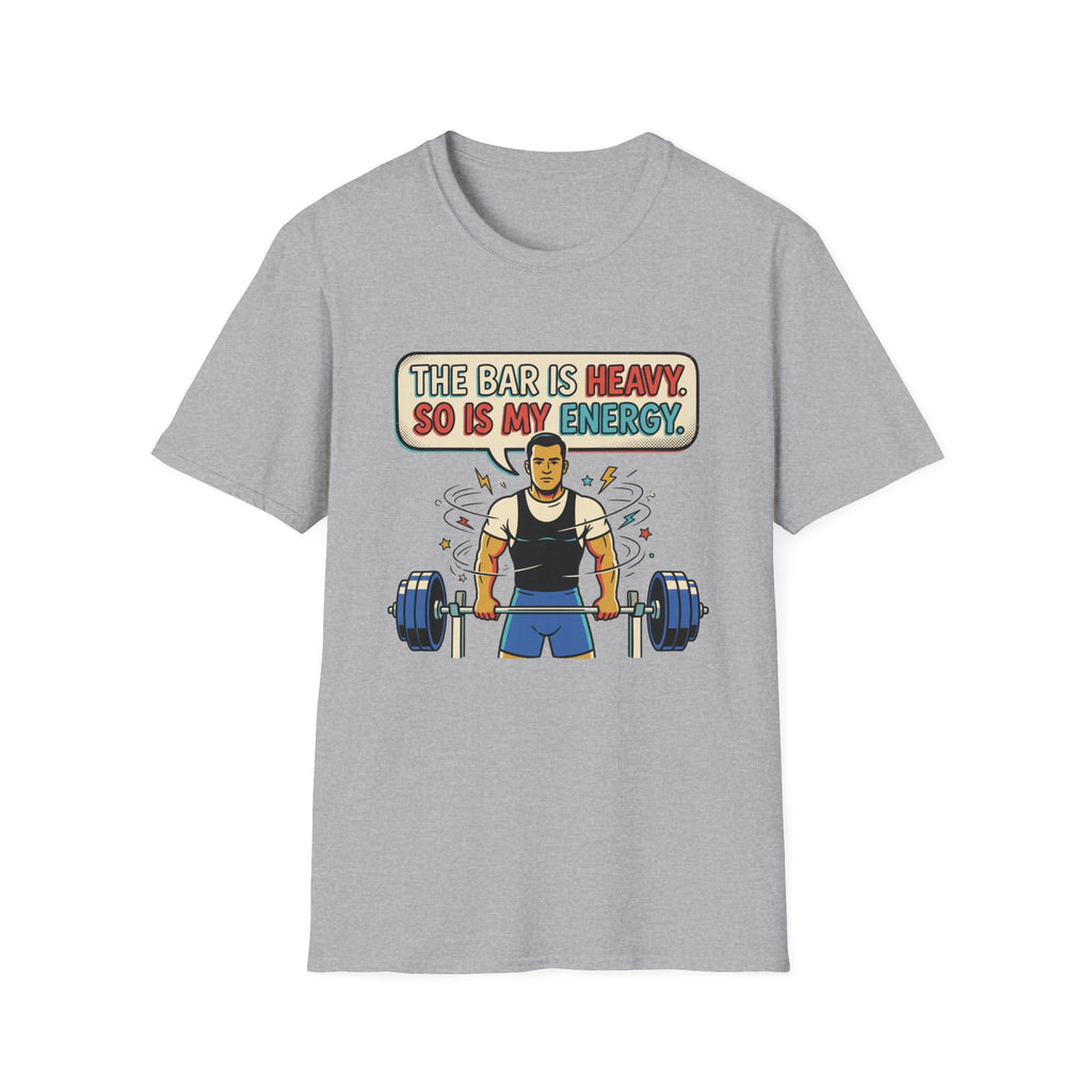 The bar is heavy, so is my energy T-Shirt