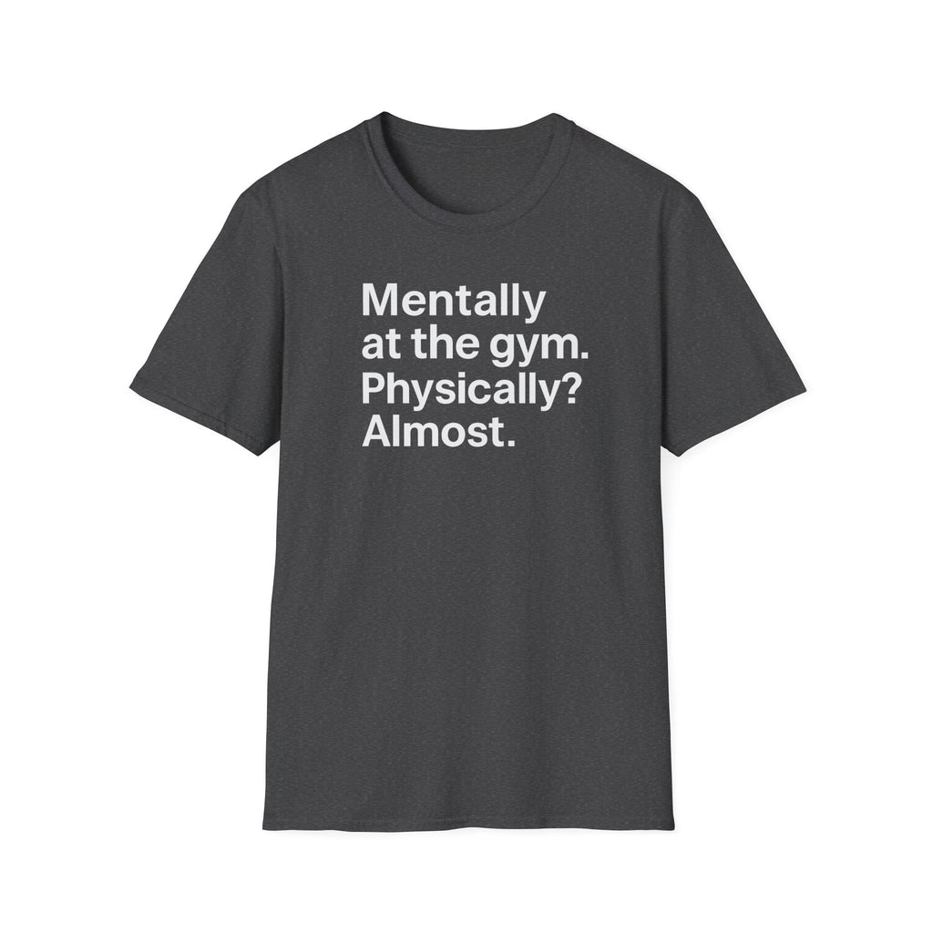 Mentally at the Gym – Almost There Minimalist Tshirt