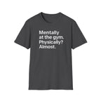 Mentally at the Gym – Almost There Minimalist Tshirt