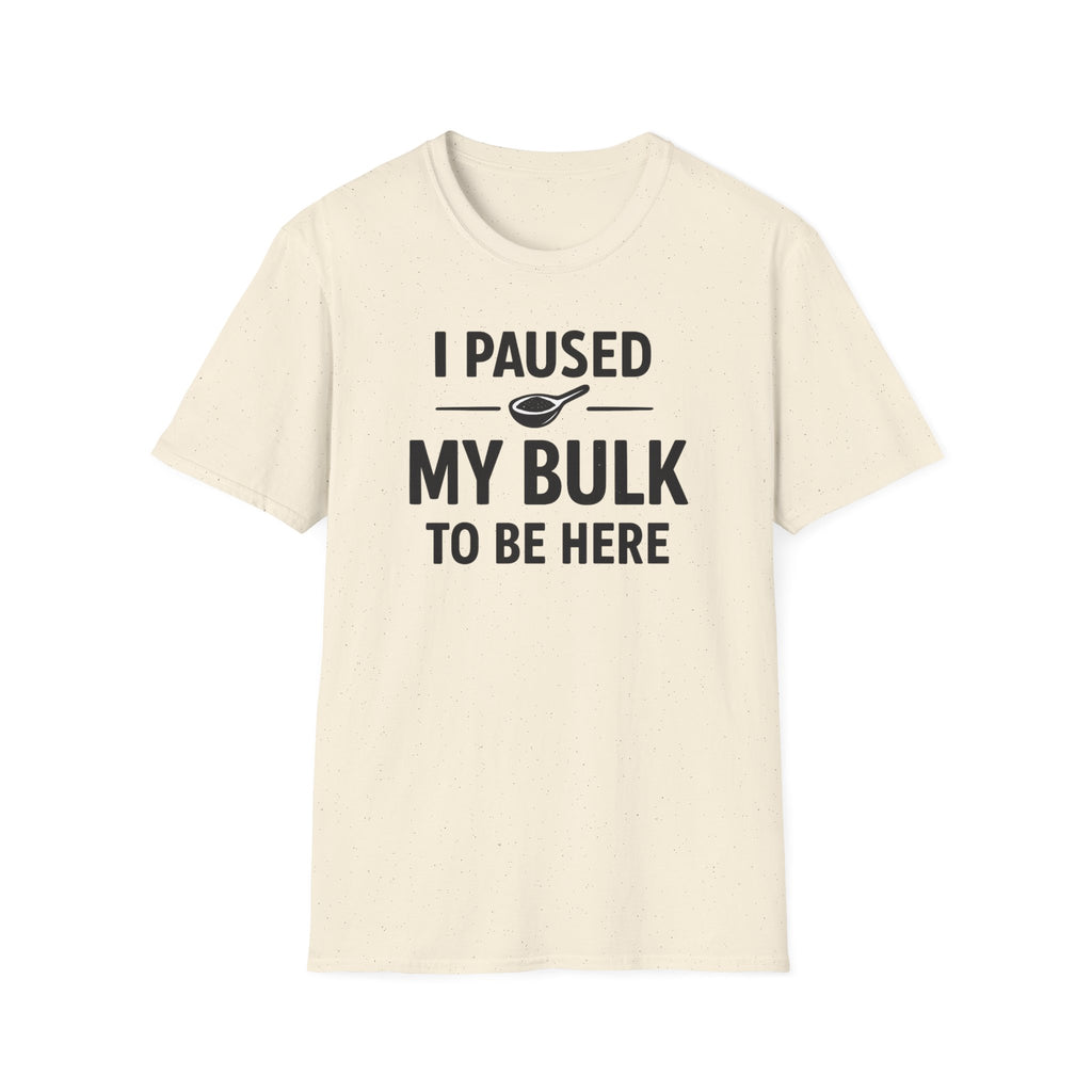 I Paused My Bulk to Be Here T-Shirt