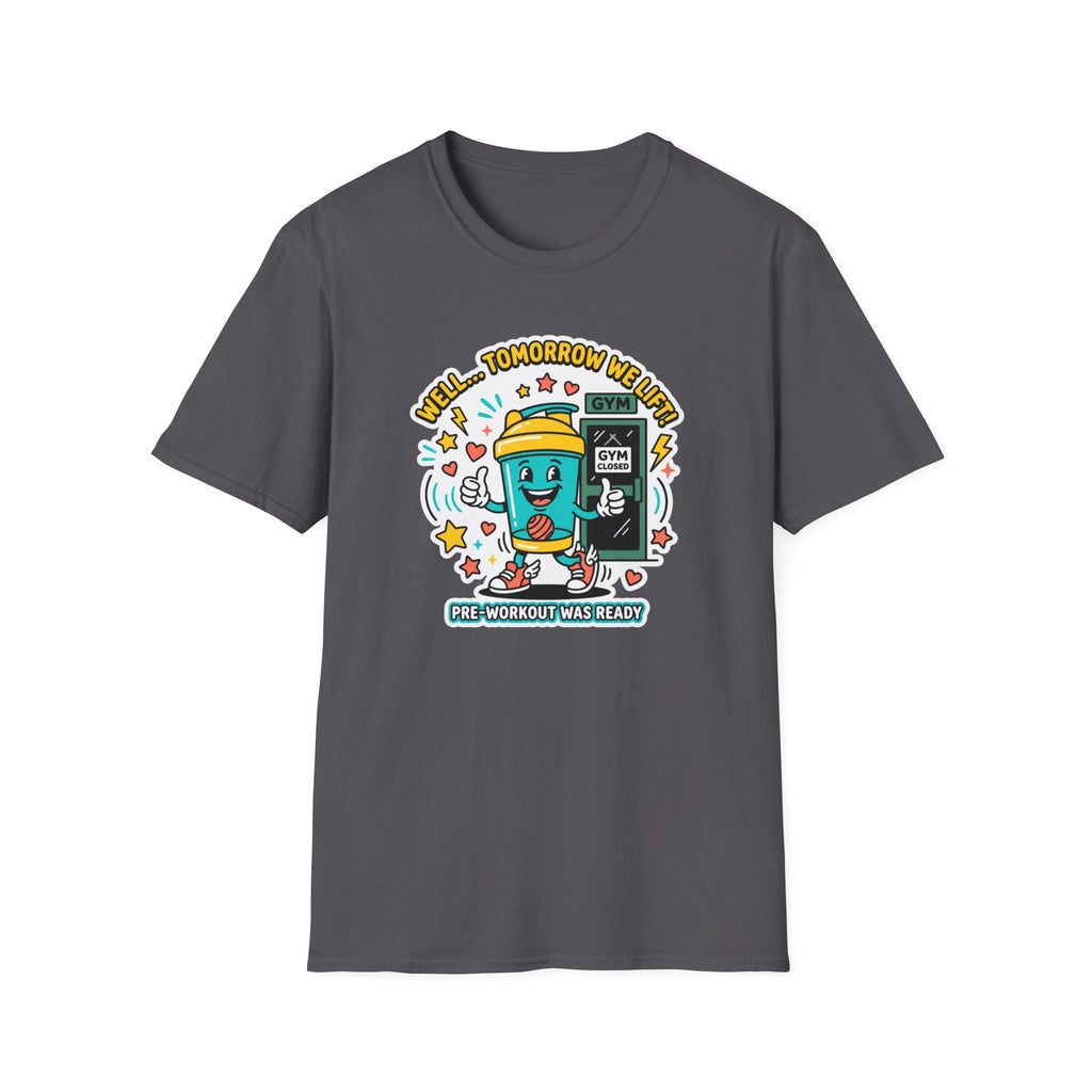 Well - Tomorrow we lift T-Shirt