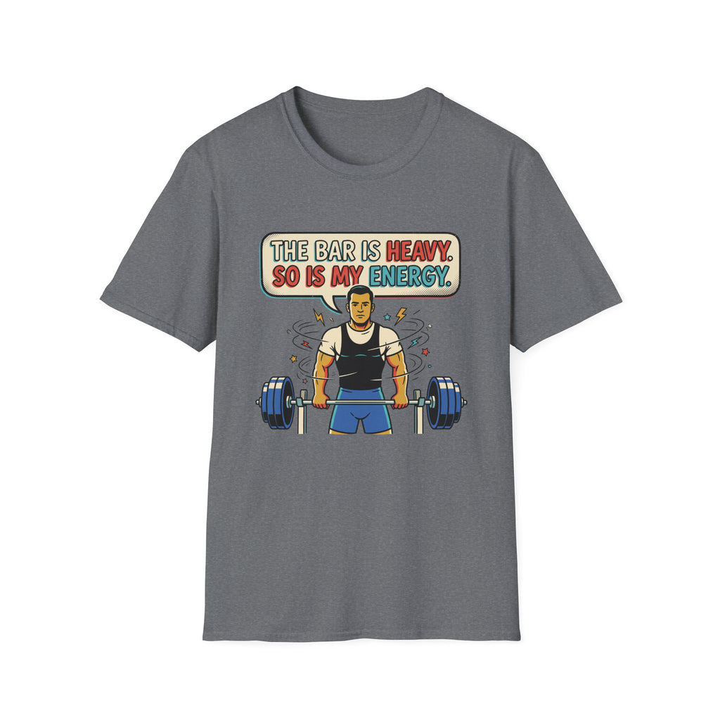 The bar is heavy, so is my energy T-Shirt