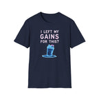 I Left My Gains for This? – Neon Gym Life T-Shirt