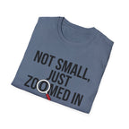 Not small, just zoomed in T-Shirt
