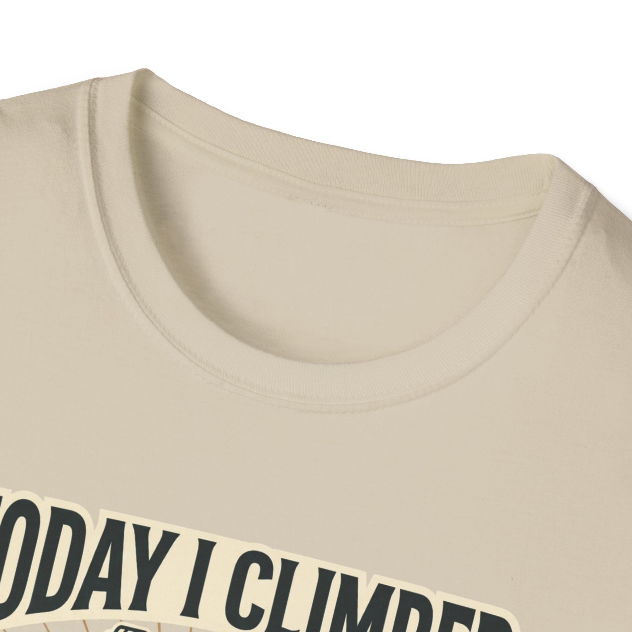Today i climbed. Tomorrow I climb higher T-Shirt