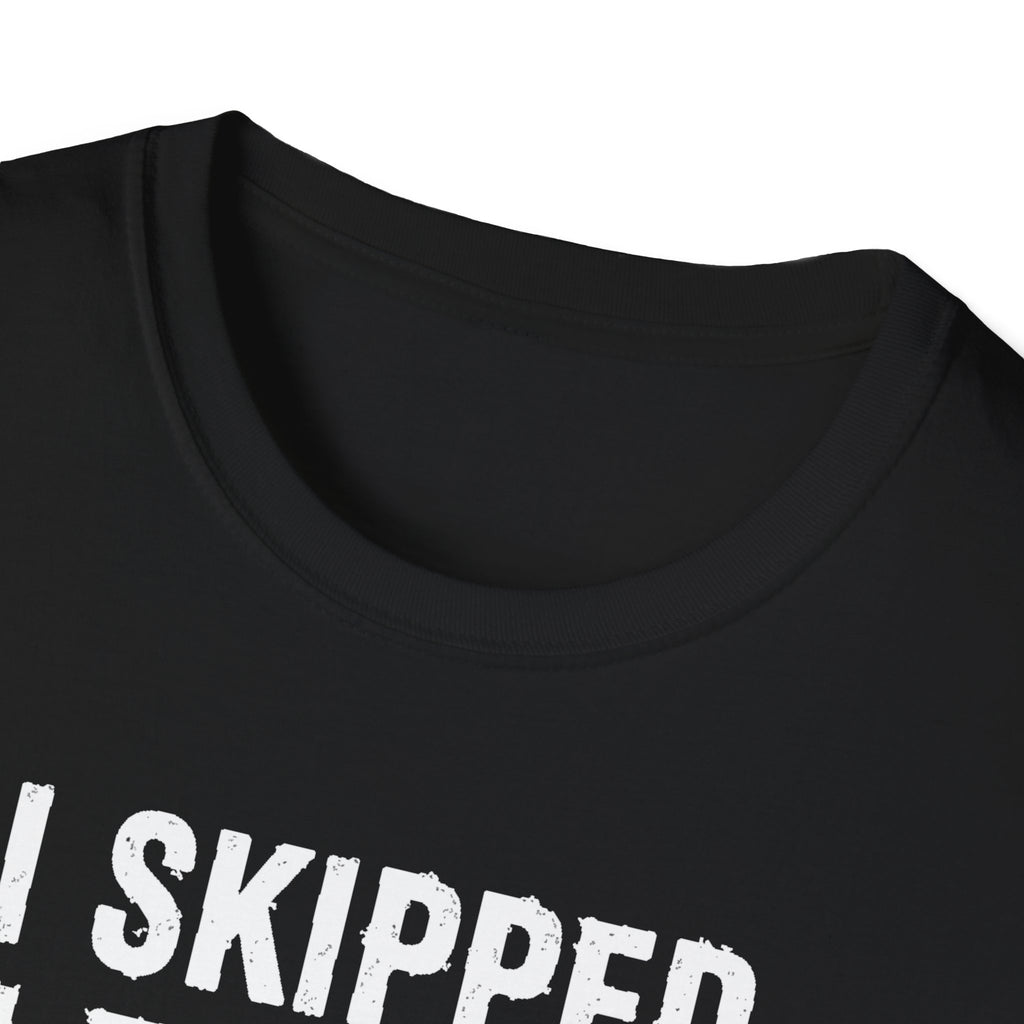 I Skipped Leg Day to Be Here – Stick Figure Edition T-Shirt