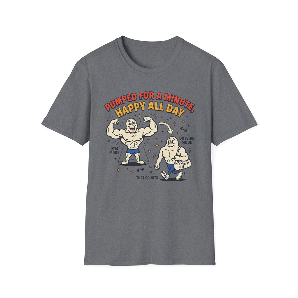 Pumped for a minute, happy all day T-Shirt
