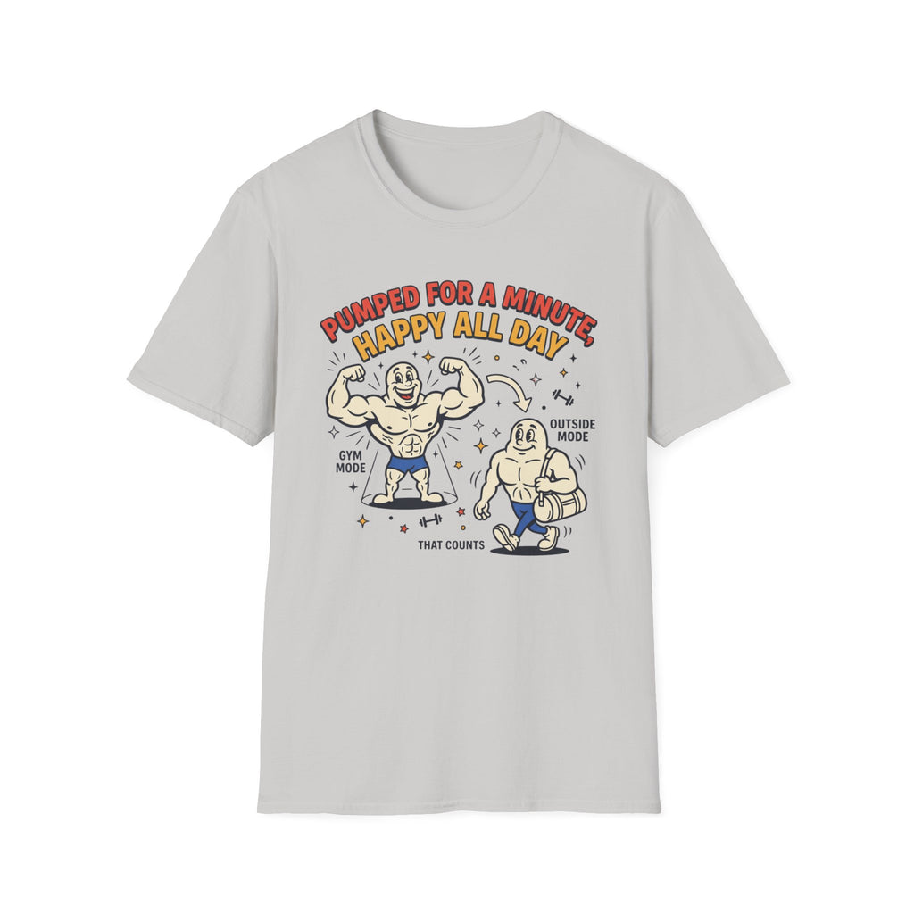 Pumped for a minute, happy all day T-Shirt