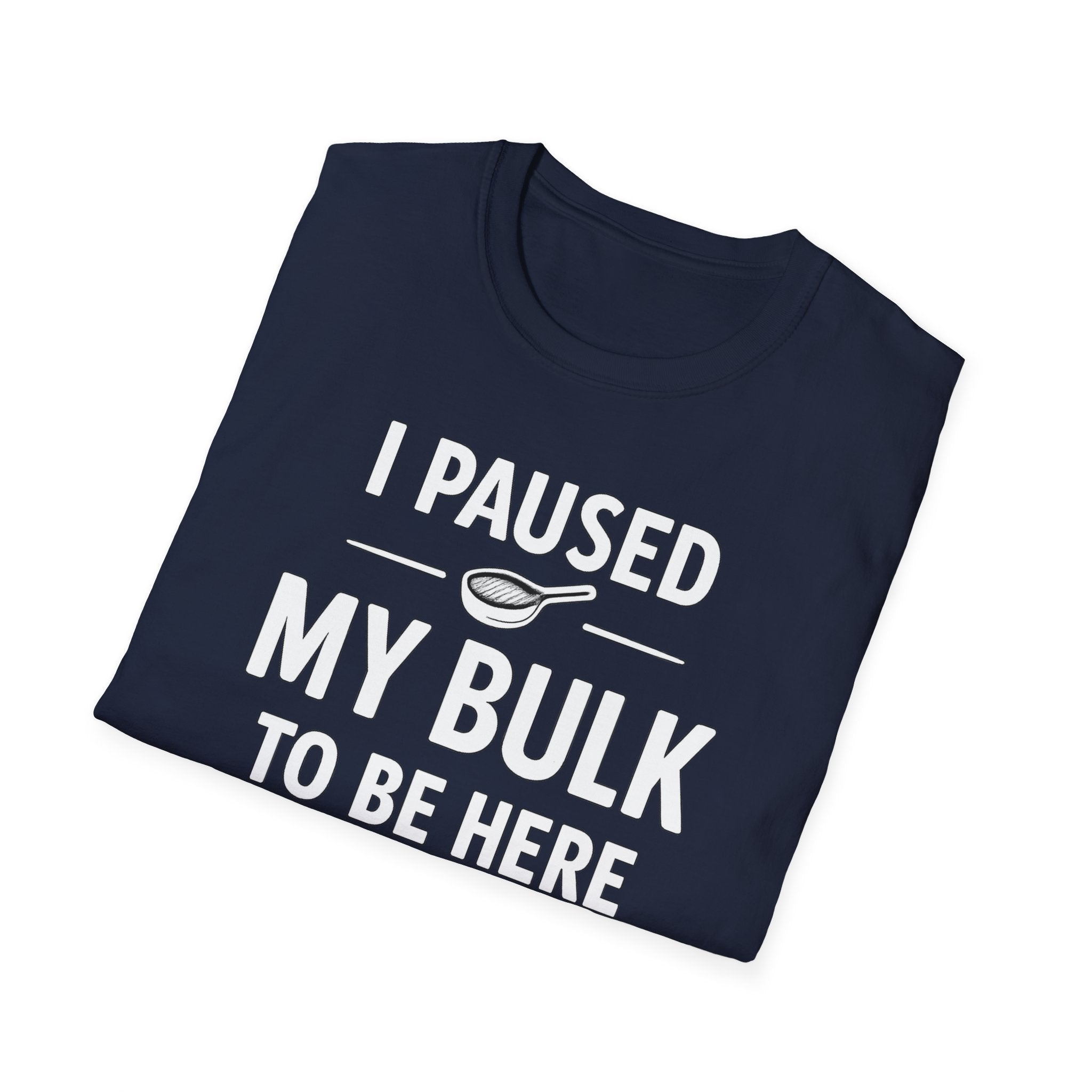 I Paused My Bulk to Be Here T-Shirt