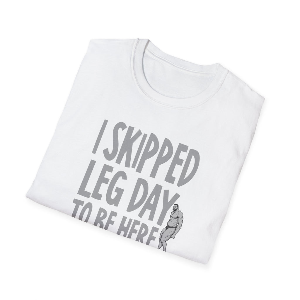 I Skipped Leg Day to Be Here – Priorities T-Shirt