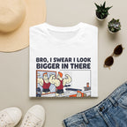 Bro, I swear I look bigger in there T-Shirt