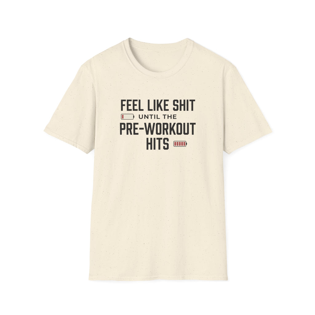 Feel like shit until pre workout hits - 2 T-Shirt