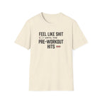 Feel like shit until pre workout hits - 2 T-Shirt