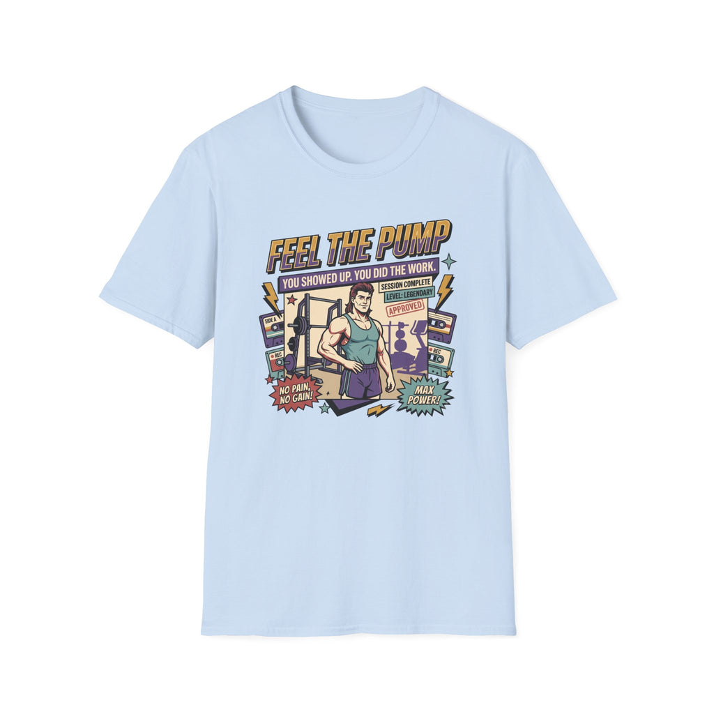 Feel the pump - Showed up. Did the work T-Shirt