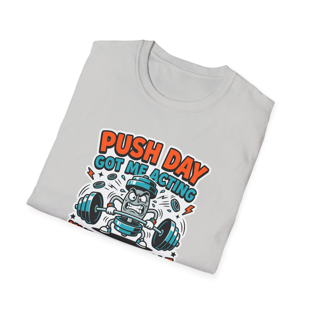 Push day got me acting unreasonable T-Shirt