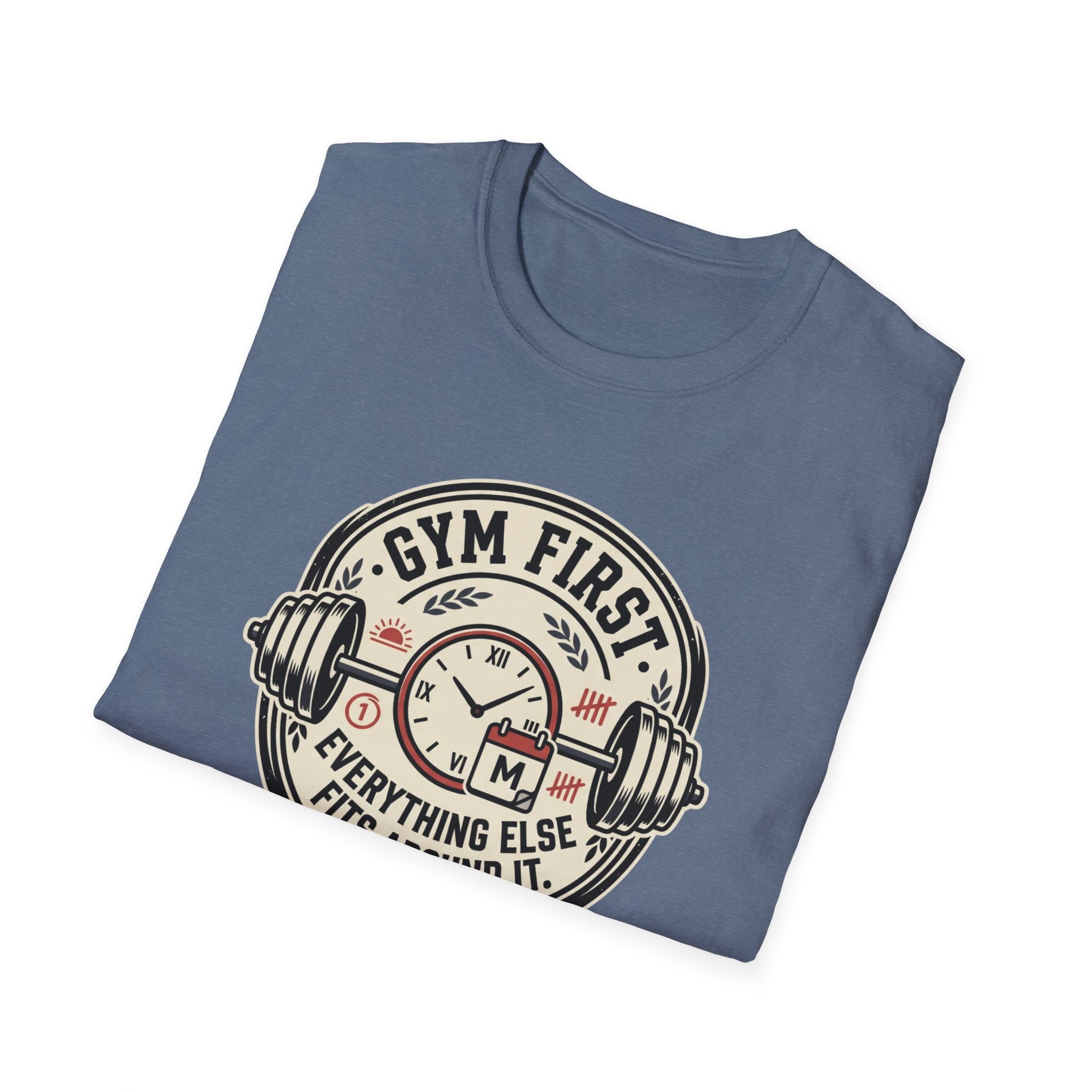 Gym first - Everything else fits around it T-Shirt