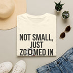 Not small, just zoomed in T-Shirt