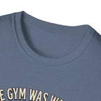 Gym was waiting. So was I T-Shirt
