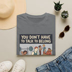 You don't have to talk to belong T-Shirt