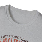 The guy I train to be for a little while T-Shirt