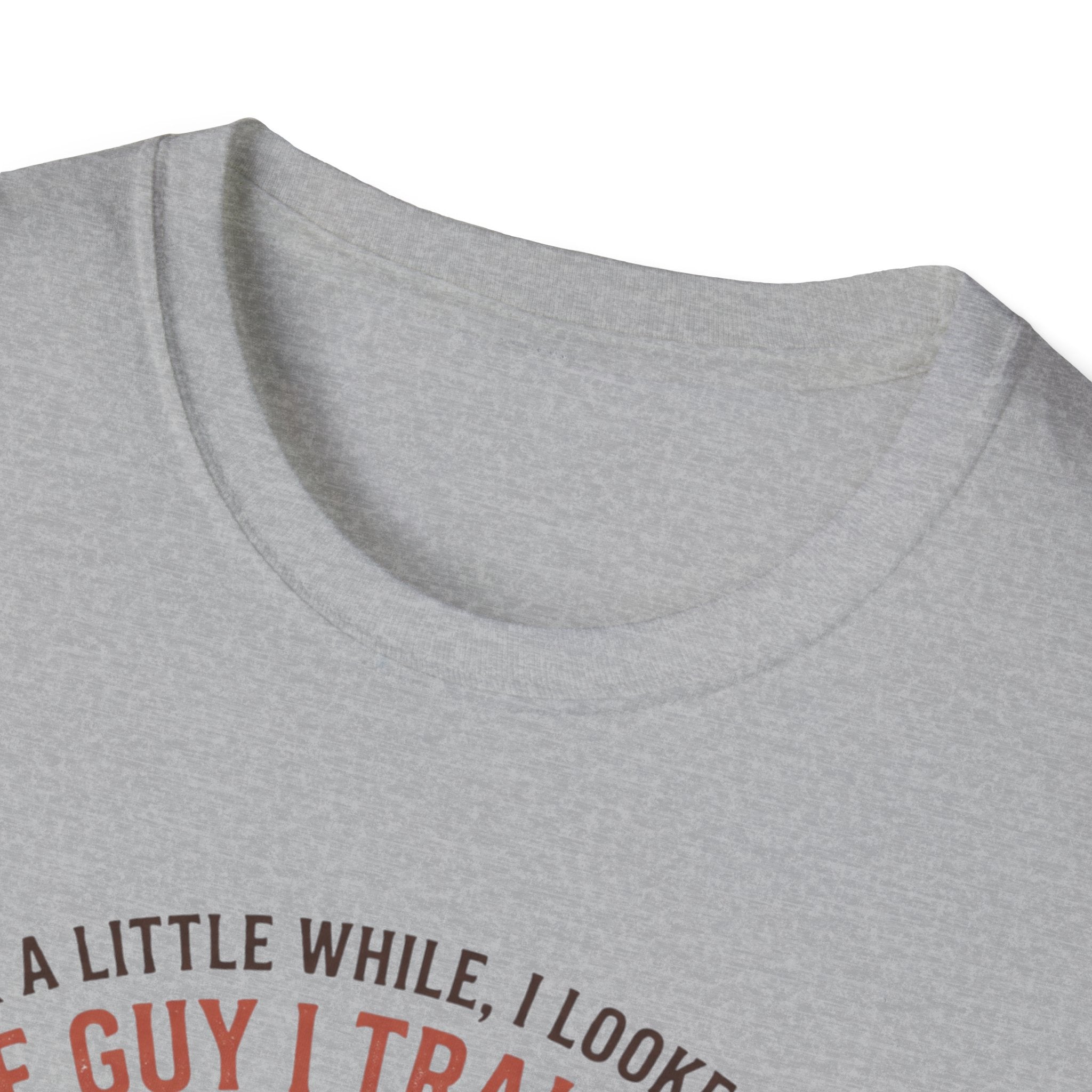 The guy I train to be for a little while T-Shirt