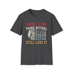 Same Gym, Same Ritual. Still love it T-Shirt