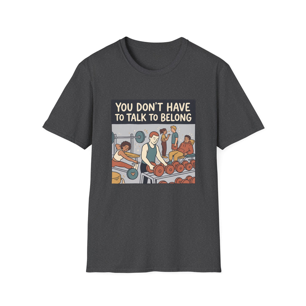 You don't have to talk to belong T-Shirt
