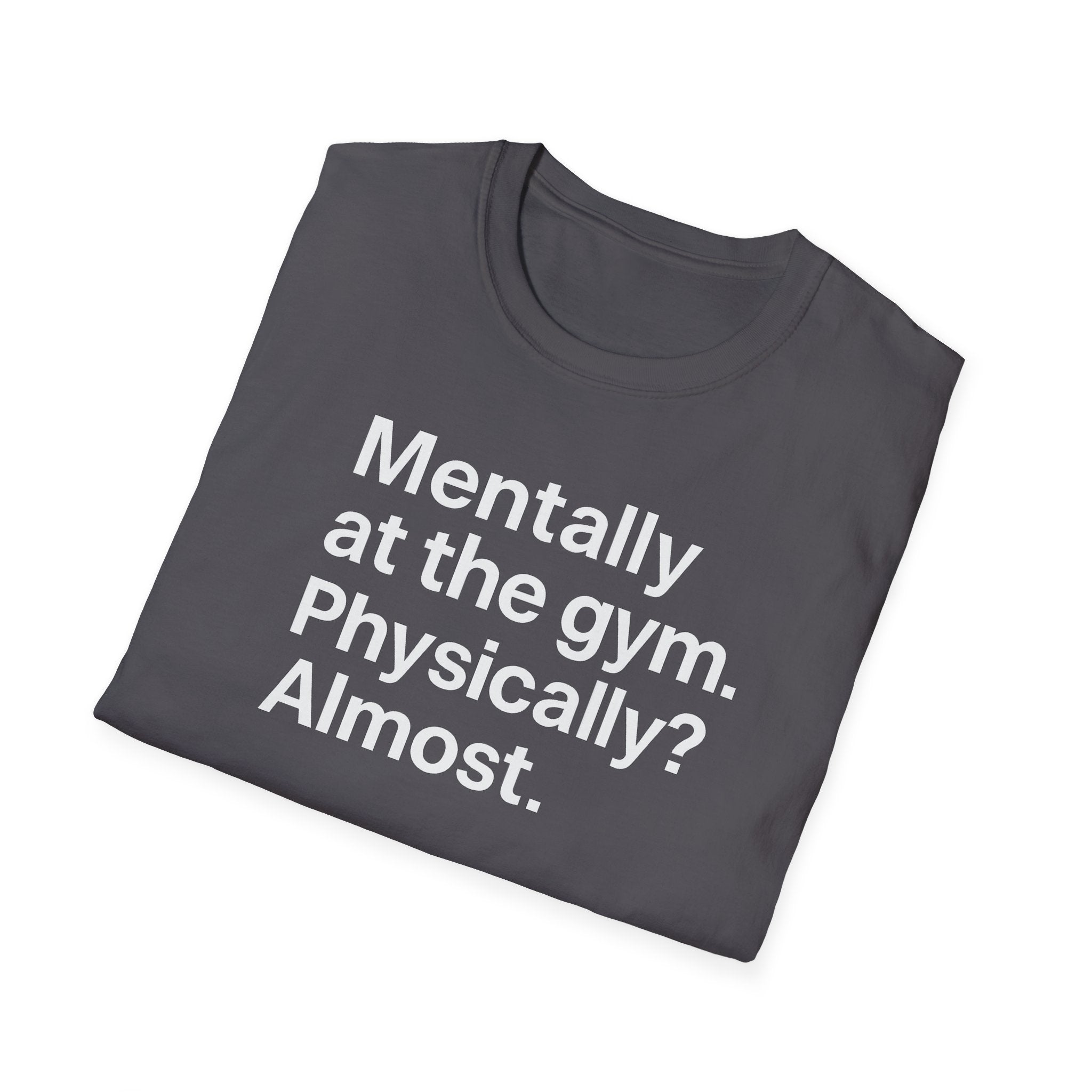 Mentally at the Gym – Almost There Minimalist Tshirt