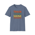 Train Today. Shine Tomorrow. T-Shirt
