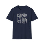 I Skipped Leg Day to Be Here – Priorities T-Shirt