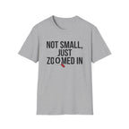 Not small, just zoomed in T-Shirt