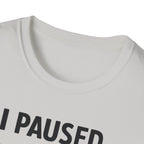 I Paused My Bulk to Be Here T-Shirt