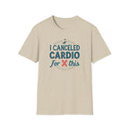 I Canceled Cardio for This? T-Shirt