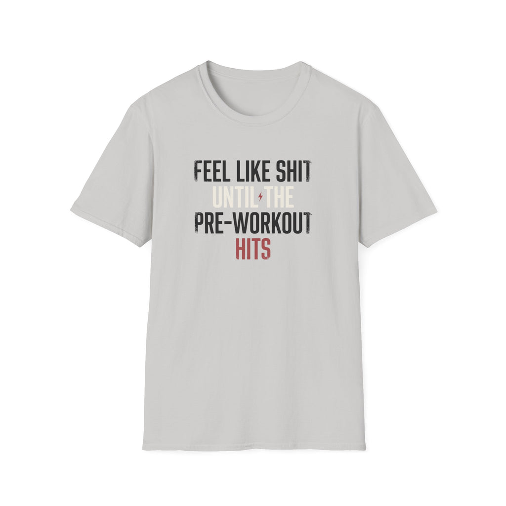 Feel like shit until pre hits T-Shirt