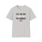Feel like shit until pre hits T-Shirt