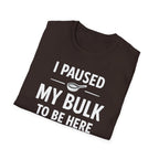 I Paused My Bulk to Be Here T-Shirt
