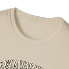 Gym was waiting. So was I T-Shirt