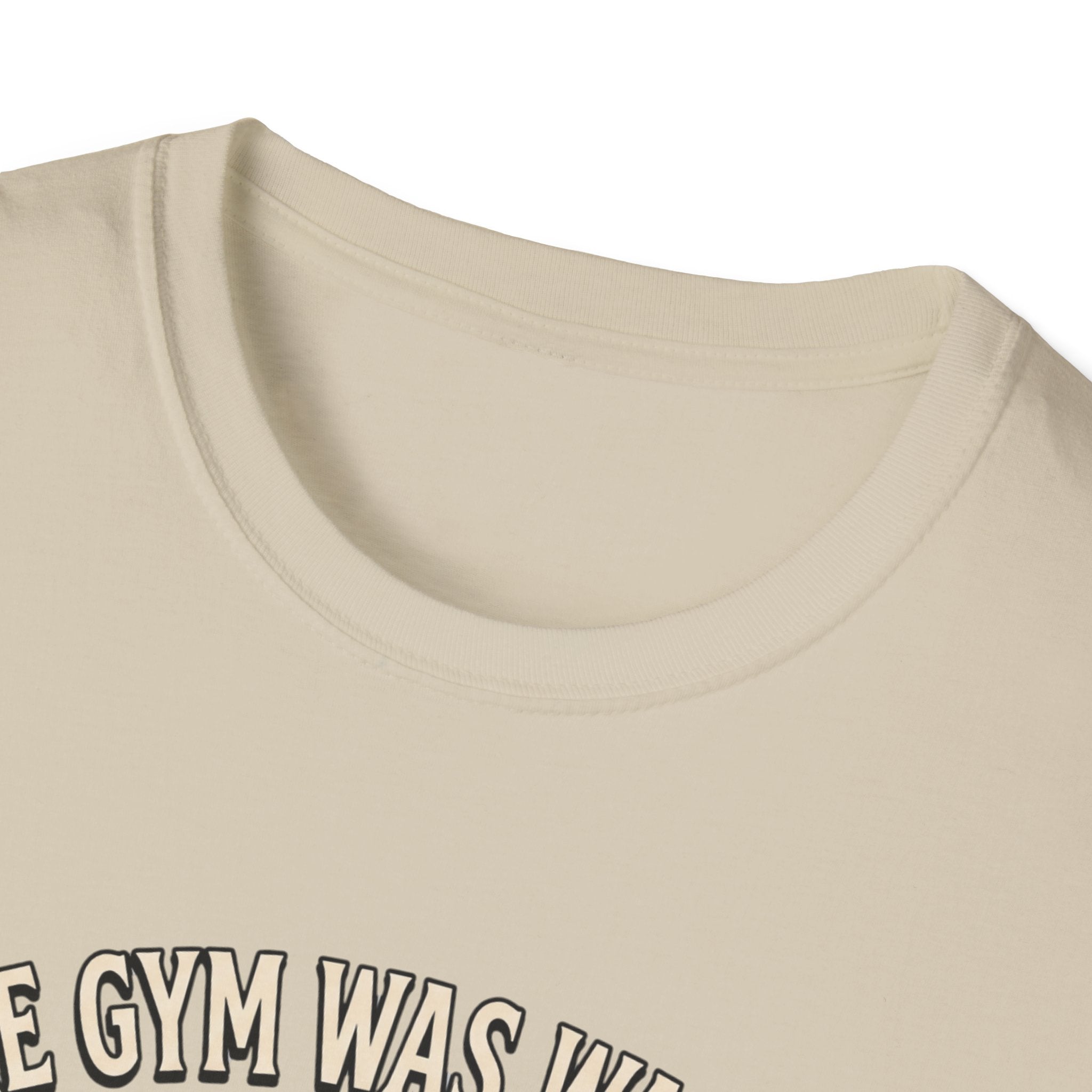 Gym was waiting. So was I T-Shirt